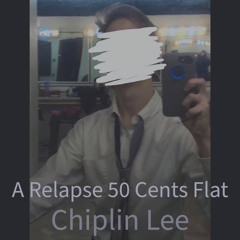 A Relapse 50 Cents Flat - Chiplin Lee