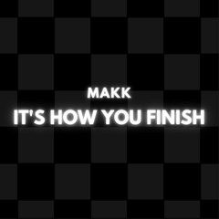 It's How You Finish (Prod. By LethalNeedle)