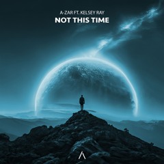 A-ZAR - Not This Time ft. Kelsey Ray