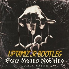 LOIS X NATHN -   Fear Means Nothing (Uptamizer Bootleg)