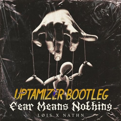LOIS X NATHN -   Fear Means Nothing (Uptamizer Bootleg)