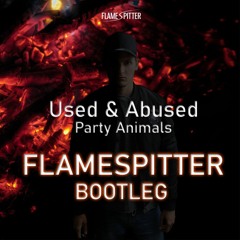 Party Animals - Used & Abused (🔥Flamespitter Bootleg🔥) [UPTEMPO]