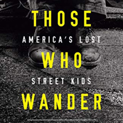 View EBOOK 🧡 Those Who Wander: America?s Lost Street Kids by  Vivian Ho [EBOOK EPUB