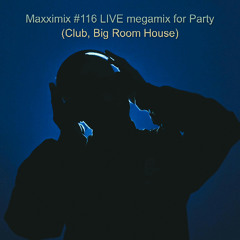 Maxximix #116 LIVE megamix for Party (Club, Big Room House)