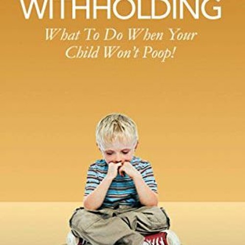Stream = Stool Withholding, What To Do When Your Child Won't Poop