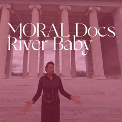 River Baby for MORALDocs feat. Incorporeal Apparatus