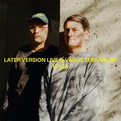 Later Version Live @ Vague Terrain, SF – 12.1.23