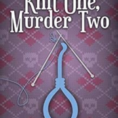 [Download] EPUB 📗 Knit One Murder Two: A Knitorious Murder Mystery Book 1 by Reagan