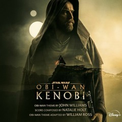 Obi - Wan Kenobi Theme Suite: John Williams, Natalie Holt & William Ross