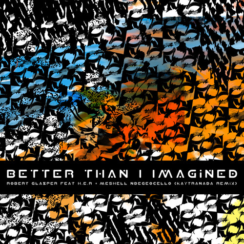 Stream Better Than I Imagined (KAYTRANADA Remix) [feat. H.E.R. & Meshell  Ndegeocello] by RobertGlasper | Listen online for free on SoundCloud