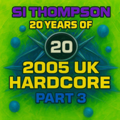 Si Thompson - 20 Years Of 2005 UK Hardcore Part 3 (30-11-2025)
