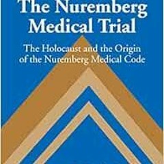 [Access] KINDLE PDF EBOOK EPUB The Nuremberg Medical Trial: The Holocaust and the Origin of the Nure