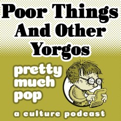Pretty Much Pop #170: Poor Things and Other Yorgos