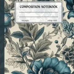 PDF Blue Vintage Flowers Composition Notebook: College Ruled. 100 pages. Cute Fl