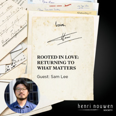 Love, Henri Podcast | Rooted in Love: Returning to What Matters