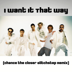 Backstreet Boys - I Want It That Way (Chance the Closer Glitchstep Remix)
