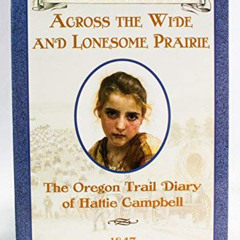 GET PDF 📙 Across the Wide and Lonesome Prairie: The Oregon Trail Diary of Hattie Cam