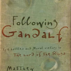 [Read] EBOOK 📒 Following Gandalf: Epic Battles and Moral Victory in The Lord of the