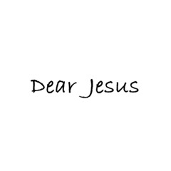 Dear Jesus