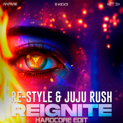 Reignite - Re-Style, Juju Rush (G KICKS HARDCORE EDIT)