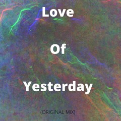 Love Of Yesterday ( original mix )