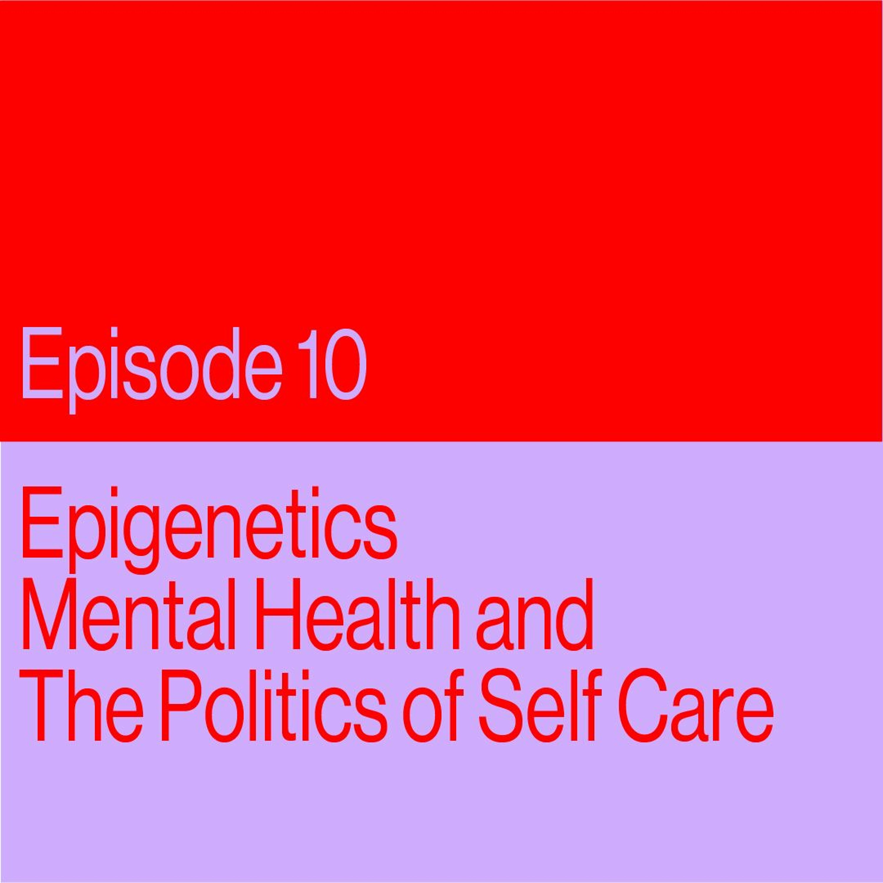 Episode 10: Epigenetics, Mental Health, and the Politics of Self Care