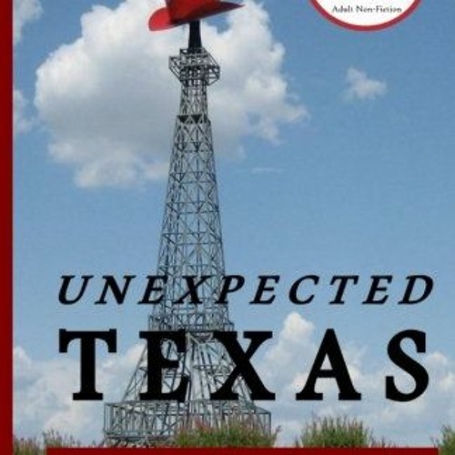 VIEW [EBOOK EPUB KINDLE PDF] Unexpected Texas: Your guide to Offbeat & Overlooked History, Day Trips