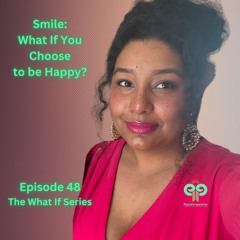 Ep48 Smile: What If You Choose to be Happy?