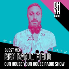 Our House Your House Radio Show: Ep 03: Ben Banjo Field