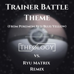 Pokemon R/B/Y - Trainer Battle Theme (Theology Vs. Ryu Matrix Remix)