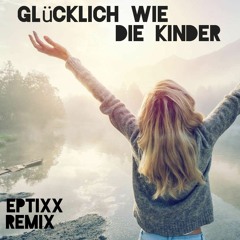 Glücklich Wie Die Kinder (Eptixx Remix)