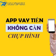 App Vay Tiền Không Cần Chụp Hình Chân Dung Uy Tín - VNVAY24H