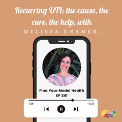 #341 Recurring UTI; the cause, the cure, the help, with Melissa Kramer