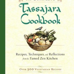 [ACCESS] [PDF EBOOK EPUB KINDLE] The Complete Tassajara Cookbook: Recipes, Techniques, and Reflectio