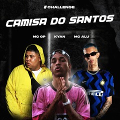 MC GP $ , Kyan Feat. MC Alu - Camisa Do Santos (Prod. Kaio Mix , Prod. Alu )