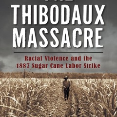 Your F.R.E.E Book The Thibodaux Massacre: Racial Violence and the 1887 Sugar Cane Labor Strike