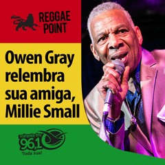 Reggae Point 30 - Owen Gray relembra sua amiga, Millie Small