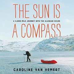 Get PDF The Sun Is a Compass: A 4,000-Mile Journey into the Alaskan Wilds by  Caroline Van Hemert,Xe