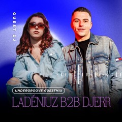 UNDERGROOVE GUESTMIX 024: Ladéniuz b2b Djerr