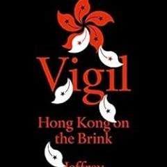 ACCESS PDF 🧡 Vigil: Hong Kong on the Brink by Jeffrey N.  Wasserstrom [PDF EBOOK EPU