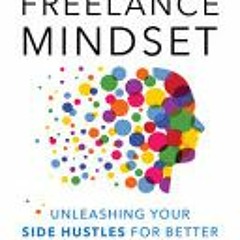 The Freelance Mindset: Unleashing Your Side Hustles for Better Work Play and Life - Joy Batra