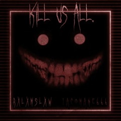 Kill Us All. (Ft. RXLXNSLXW)