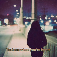 Text me when you're home