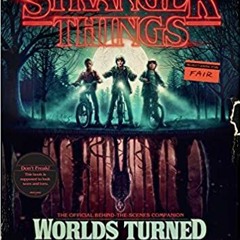 eBook ✔️ PDF Stranger Things: Worlds Turned Upside Down: The Official Behind-the-Scenes Companion Fu