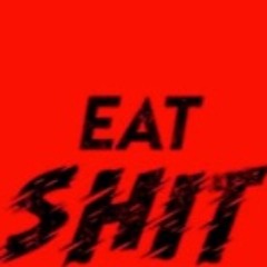 EAT SHIT