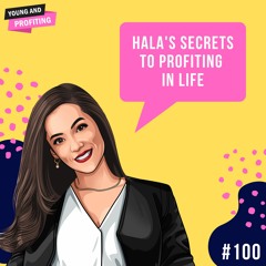 Ep. 100: Hala's Top 3 Secrets to Profiting In Life