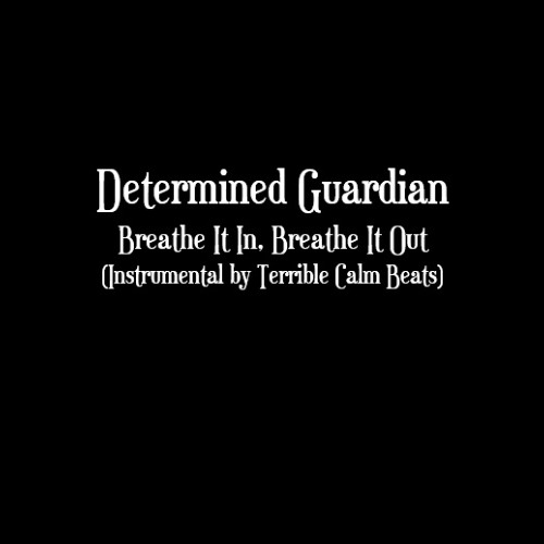 Determined Guardian - Breathe It In, Breathe It Out (Instrumental by Terrible Calm Beats)