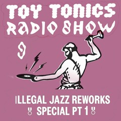 Toy Tonics Radio Show 9 - Illegal Jazz Reworks Special Pt. 1
