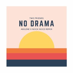 Two Friends - No Drama (Abilene x NIICK NIICE Remix)
