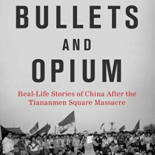 [Read] [EBOOK EPUB KINDLE PDF] Bullets and Opium: Real-Life Stories of China After the Tiananmen Squ
